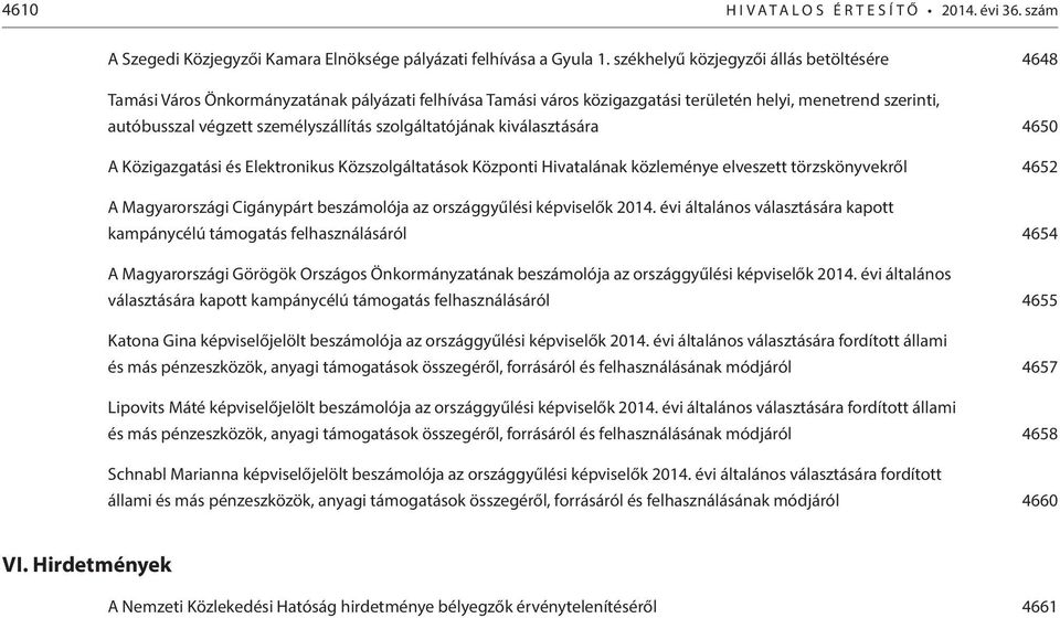 szolgáltatójának kiválasztására 4650 A Közigazgatási és Elektronikus Közszolgáltatások Központi Hivatalának közleménye elveszett törzskönyvekről 4652 A Magyarországi Cigánypárt beszámolója az