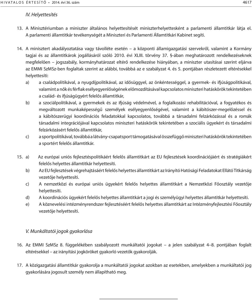 A minisztert akadályoztatása vagy távolléte esetén a központi államigazgatási szervekről, valamint a Kormány tagjai és az államtitkárok jogállásáról szóló 2010. évi XLIII. törvény 37.