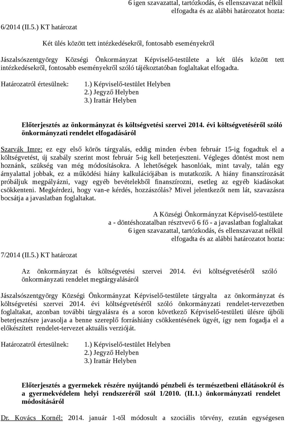 szóló tájékoztatóban foglaltakat elfogadta. Határozatról értesülnek: 1.) Képviselő-testület Helyben 2.) Jegyző Helyben 3.) Irattár Helyben Előterjesztés az önkormányzat és költségvetési szervei 2014.