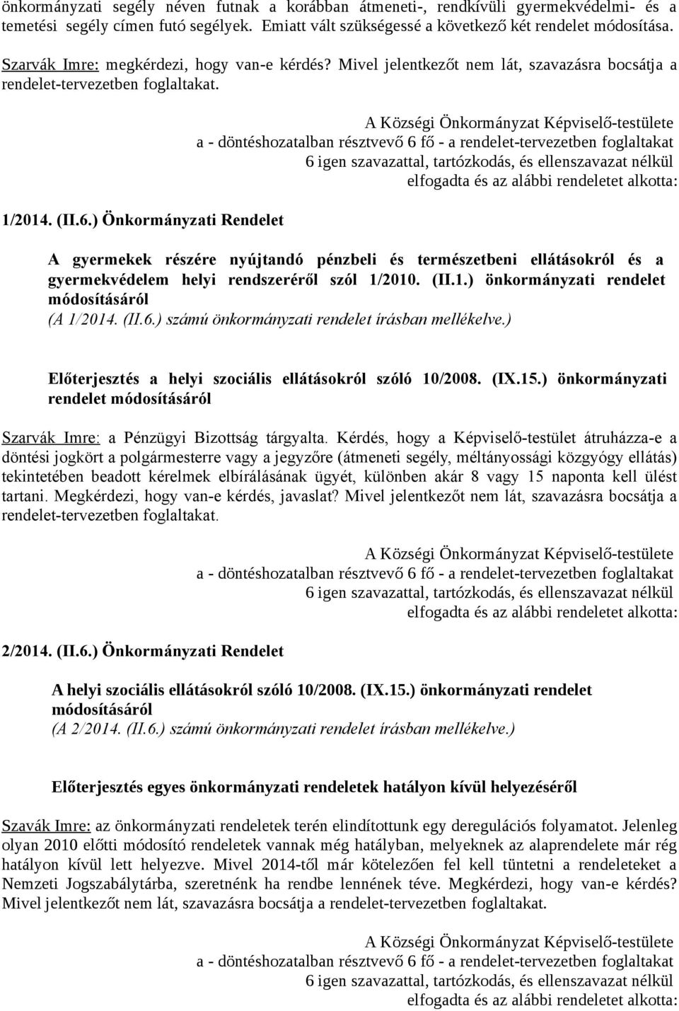 ) Önkormányzati Rendelet a - döntéshozatalban résztvevő 6 fő - a rendelet-tervezetben foglaltakat elfogadta és az alábbi rendeletet alkotta: A gyermekek részére nyújtandó pénzbeli és természetbeni