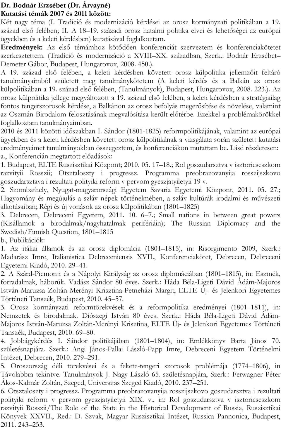 Eredmények: Az első témámhoz kötődően konferenciát szerveztem és konferenciakötetet szerkesztettem. (Tradíció és modernizáció a XVIII XX. században, Szerk.