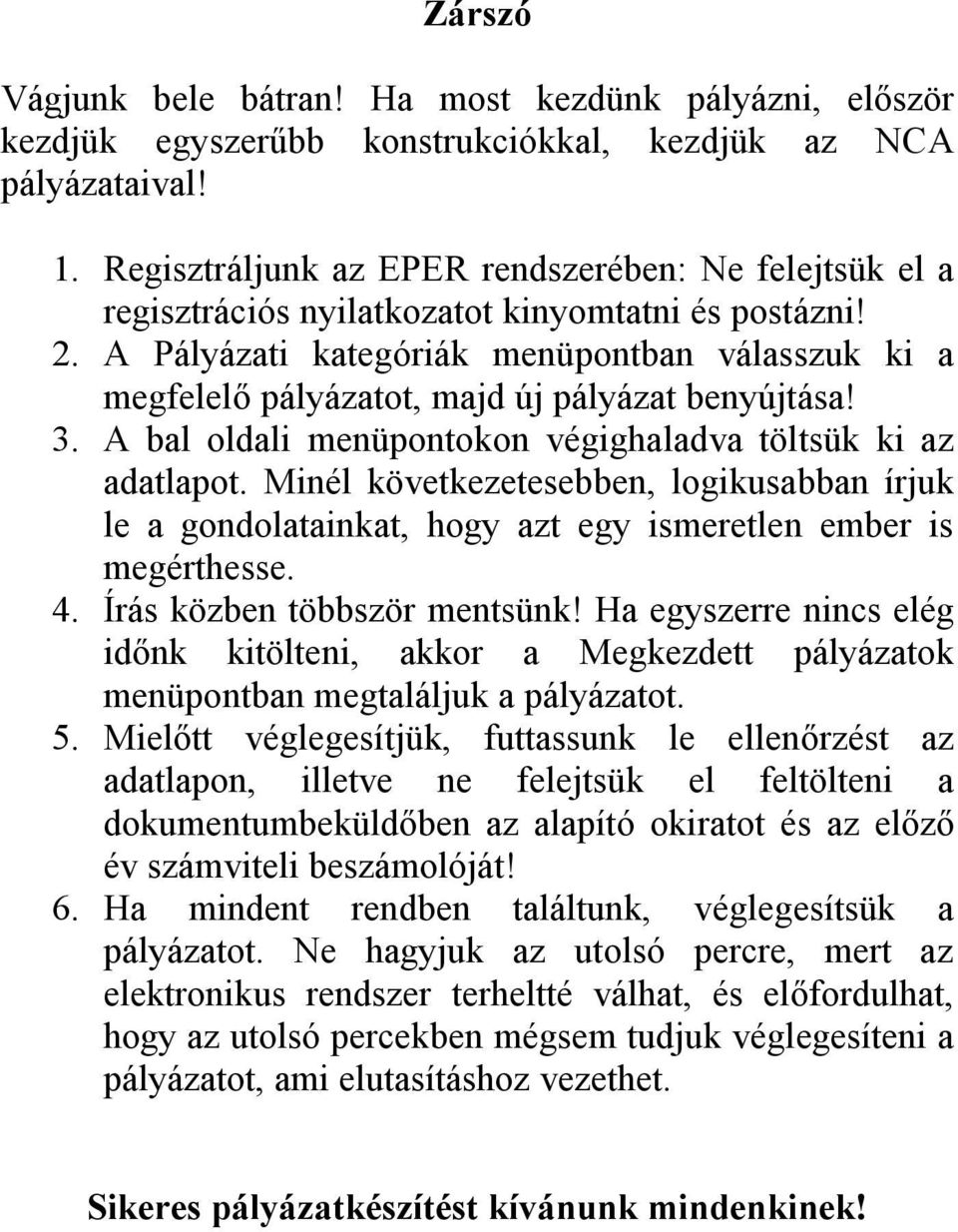 A Pályázati kategóriák menüpontban válasszuk ki a megfelelő pályázatot, majd új pályázat benyújtása! 3. A bal oldali menüpontokon végighaladva töltsük ki az adatlapot.