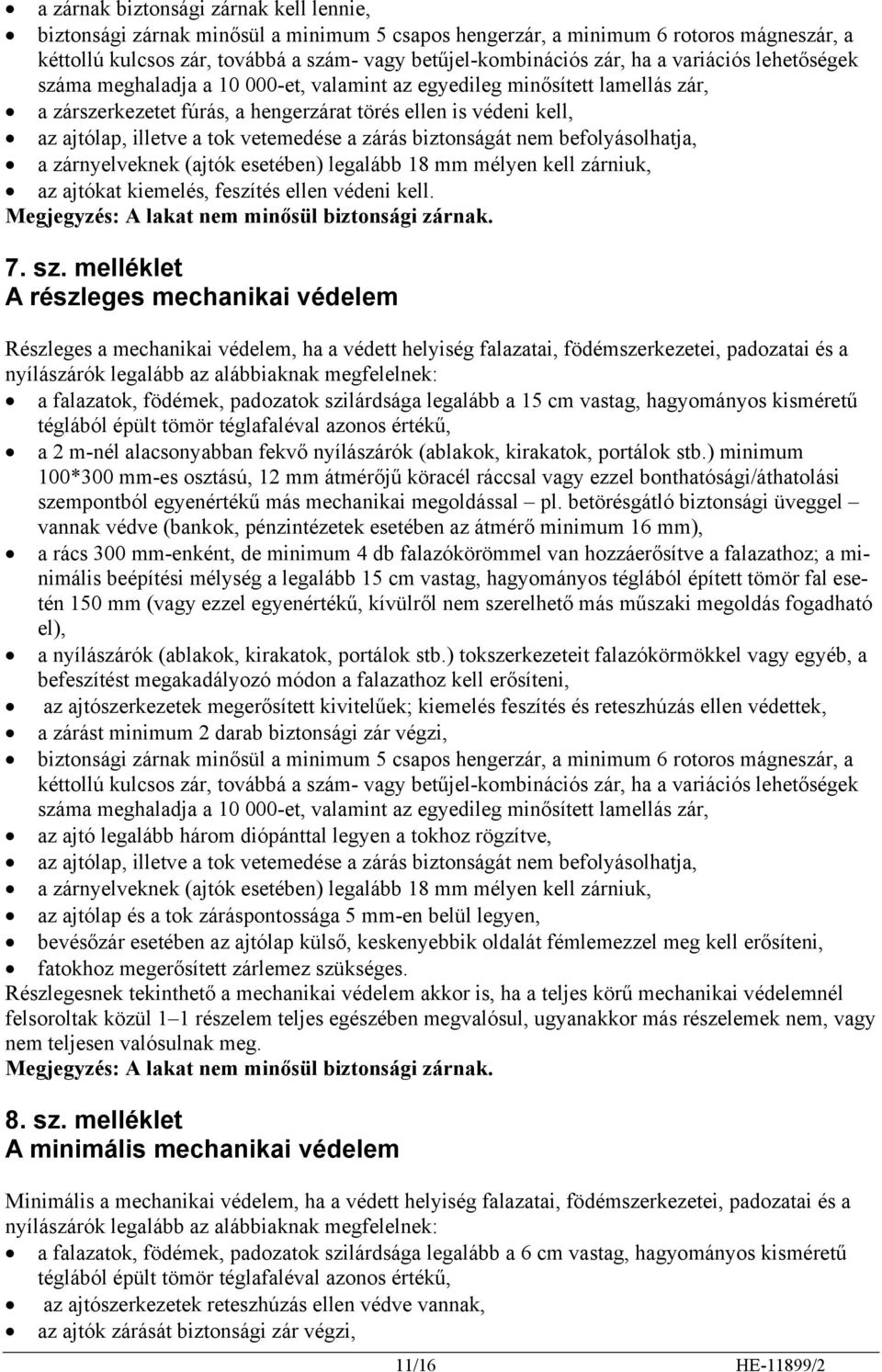 vetemedése a zárás biztonságát nem befolyásolhatja, a zárnyelveknek (ajtók esetében) legalább 18 mm mélyen kell zárniuk, az ajtókat kiemelés, feszítés ellen védeni kell.