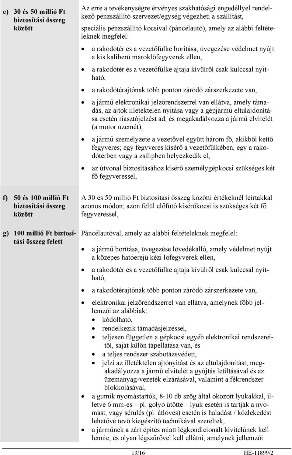 ajtaja kívülről csak kulccsal nyitható, a rakodótérajtónak több ponton záródó zárszerkezete van, a jármű elektronikai jelzőrendszerrel van ellátva, amely támadás, az ajtók illetéktelen nyitása vagy a