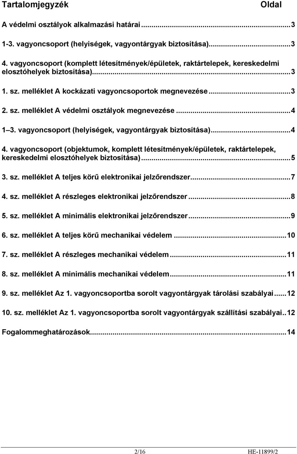 ..4 1 3. vagyoncsoport (helyiségek, vagyontárgyak biztosítása)...4 4. vagyoncsoport (objektumok, komplett létesítmények/épületek, raktártelepek, kereskedelmi elosztóhelyek biztosítása)...5 3. sz.