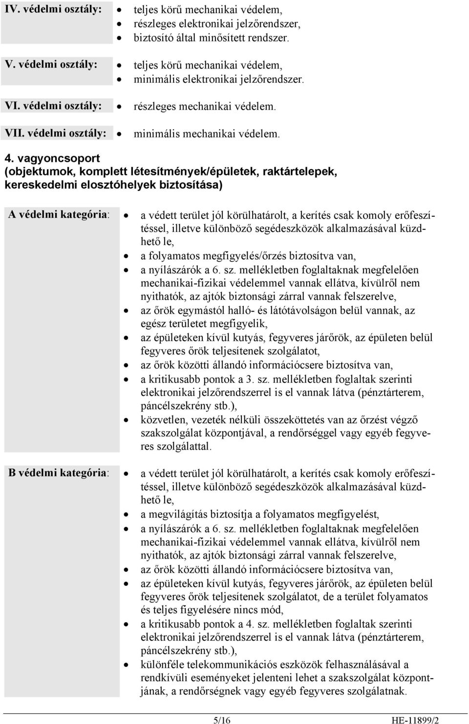 vagyoncsoport (objektumok, komplett létesítmények/épületek, raktártelepek, kereskedelmi elosztóhelyek biztosítása) A védelmi kategória: B védelmi kategória: a védett terület jól körülhatárolt, a