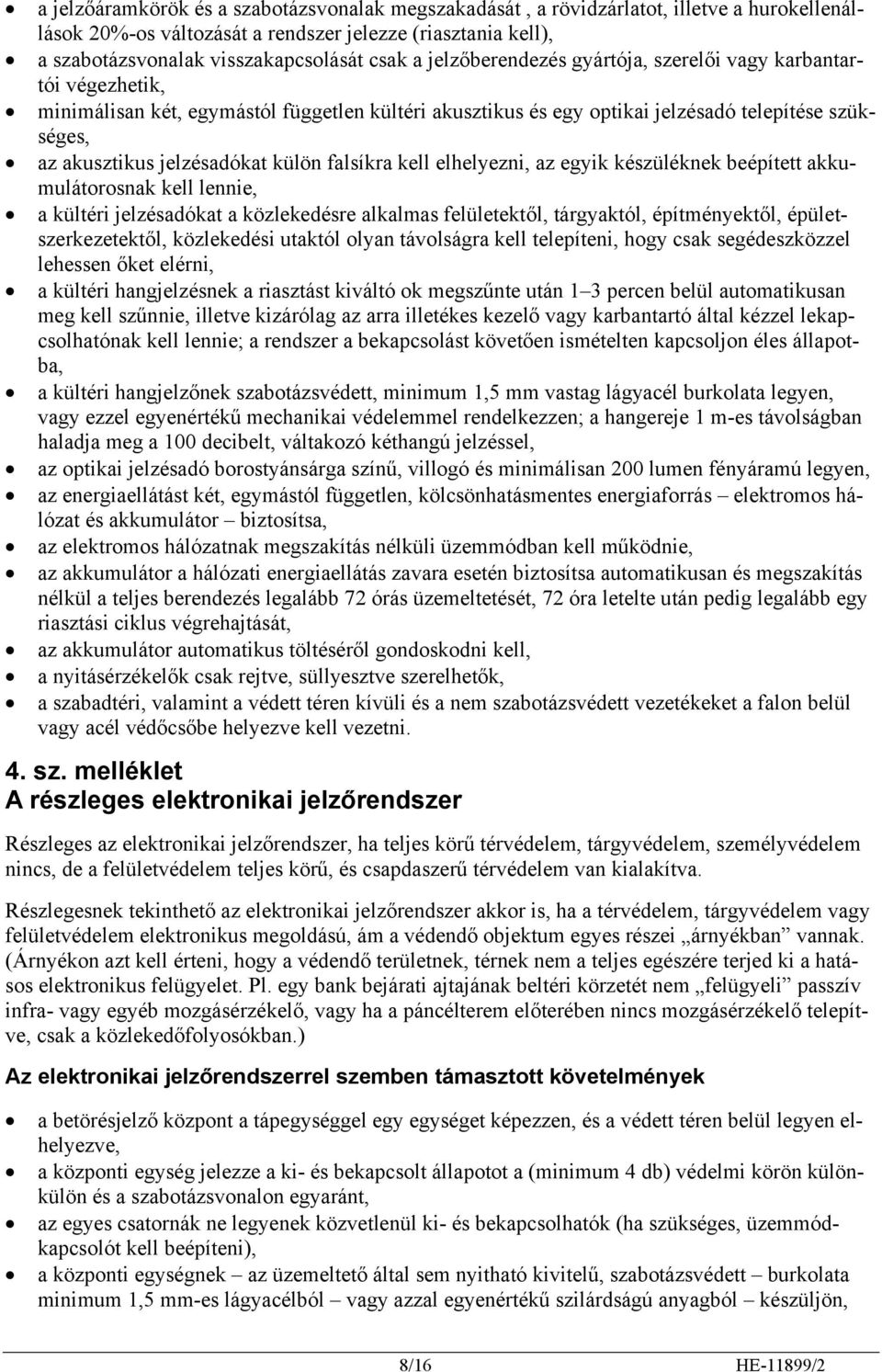 külön falsíkra kell elhelyezni, az egyik készüléknek beépített akkumulátorosnak kell lennie, a kültéri jelzésadókat a közlekedésre alkalmas felületektől, tárgyaktól, építményektől,