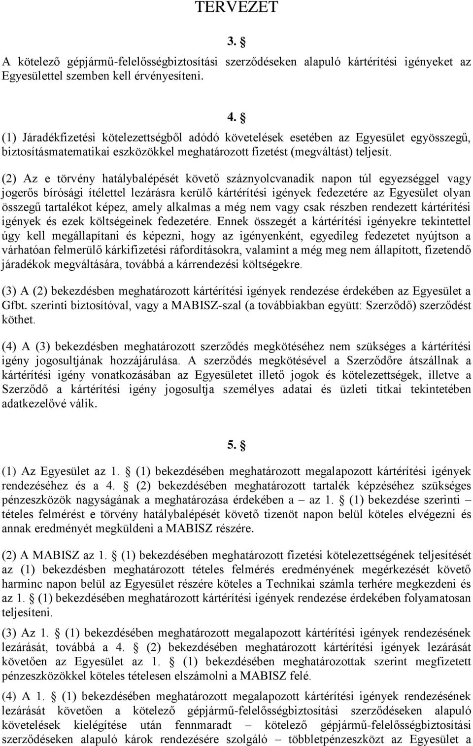 (2) Az e törvény hatálybalépését követő száznyolcvanadik napon túl egyezséggel vagy jogerős bírósági ítélettel lezárásra kerülő kártérítési igények fedezetére az Egyesület olyan összegű tartalékot