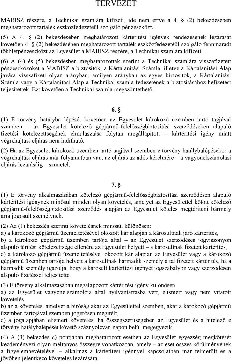 (2) bekezdésében meghatározott tartalék eszközfedezetéül szolgáló fennmaradt többletpénzeszközt az Egyesület a MABISZ részére, a Technikai számlára kifizeti.