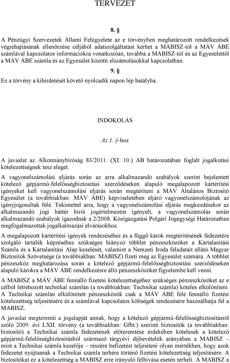 Ez a törvény a kihirdetését követő nyolcadik napon lép hatályba. INDOKOLÁS Az 1. -hoz A javaslat az Alkotmánybíróság 83/2011. (XI. 10.