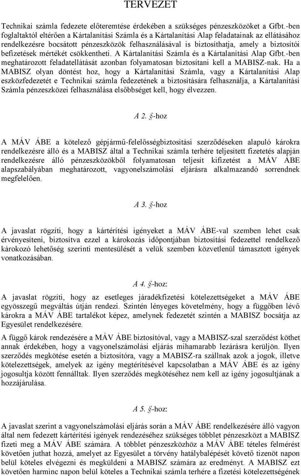 befizetések mértékét csökkentheti. A Kártalanítási Számla és a Kártalanítási Alap Gfbt.-ben meghatározott feladatellátását azonban folyamatosan biztosítani kell a MABISZ-nak.