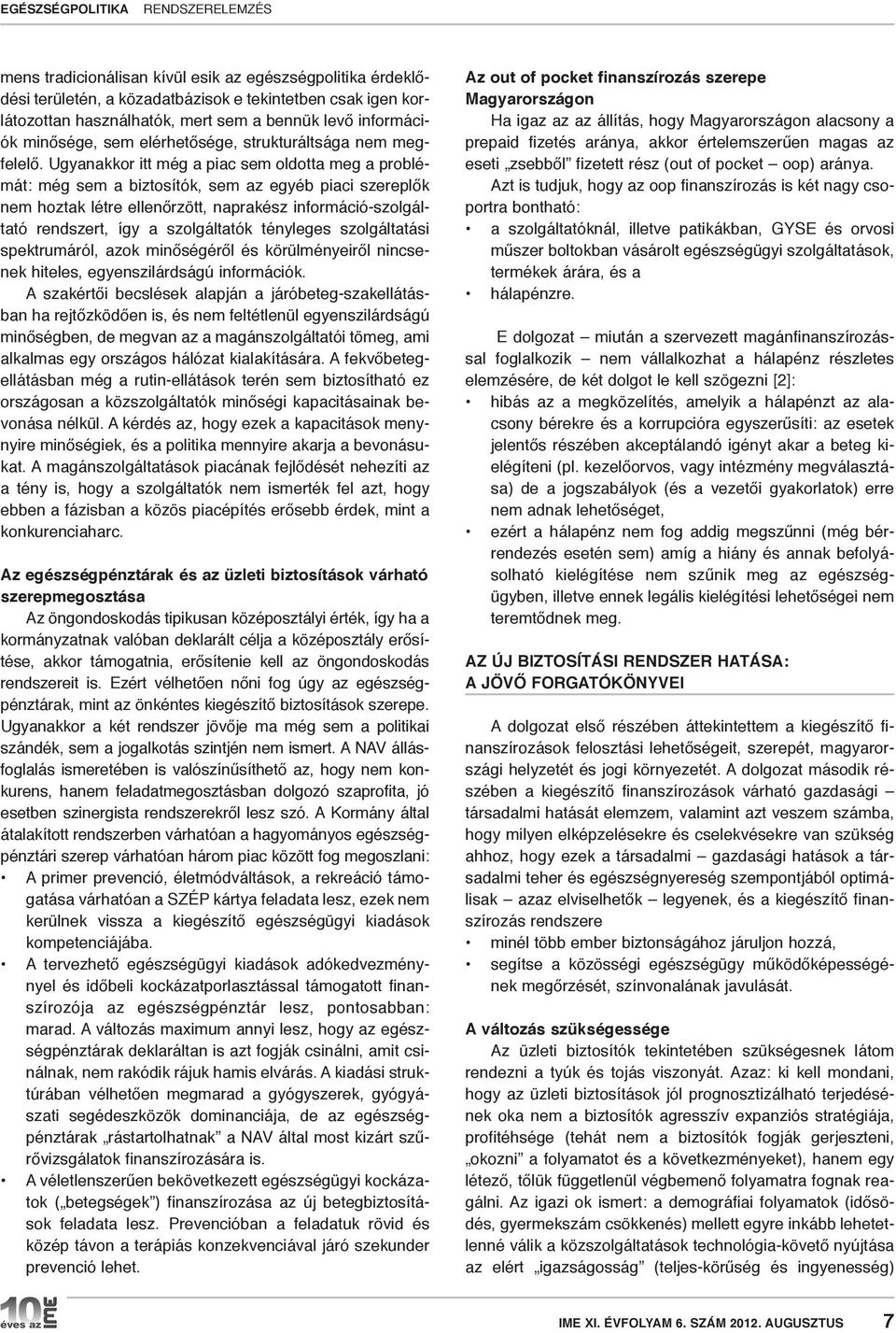 Ugyanakkor itt még a piac sem oldotta meg a problémát: még sem a biztosítók, sem az egyéb piaci szereplők nem hoztak létre ellenőrzött, naprakész információ-szolgáltató rendszert, így a szolgáltatók