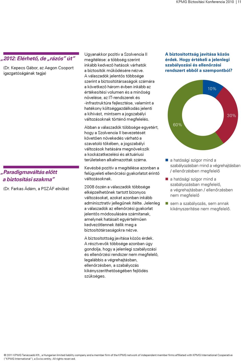 A válaszadók jelentős többsége szerint a biztosítótársaságok számára a következő három évben inkább az értékesítési volumen és a minőség növelése, az IT-rendszerek és -infrastruktúra fejlesztése,