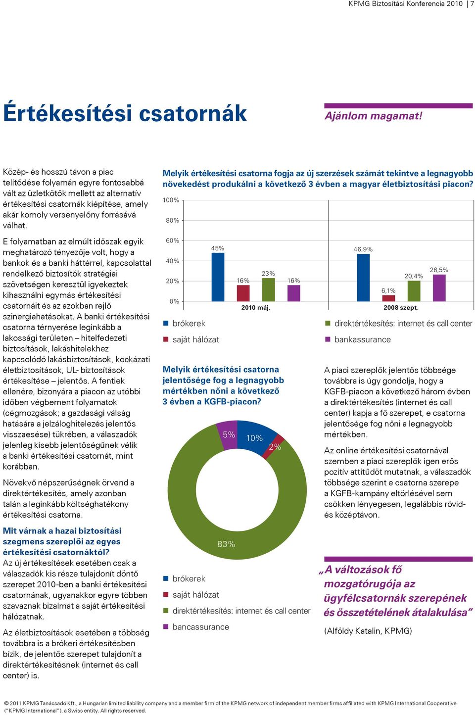 E folyamatban az elmúlt időszak egyik meghatározó tényezője volt, hogy a bankok és a banki háttérrel, kapcsolattal rendelkező biztosítók stratégiai szövetségen keresztül igyekeztek kihasználni egymás