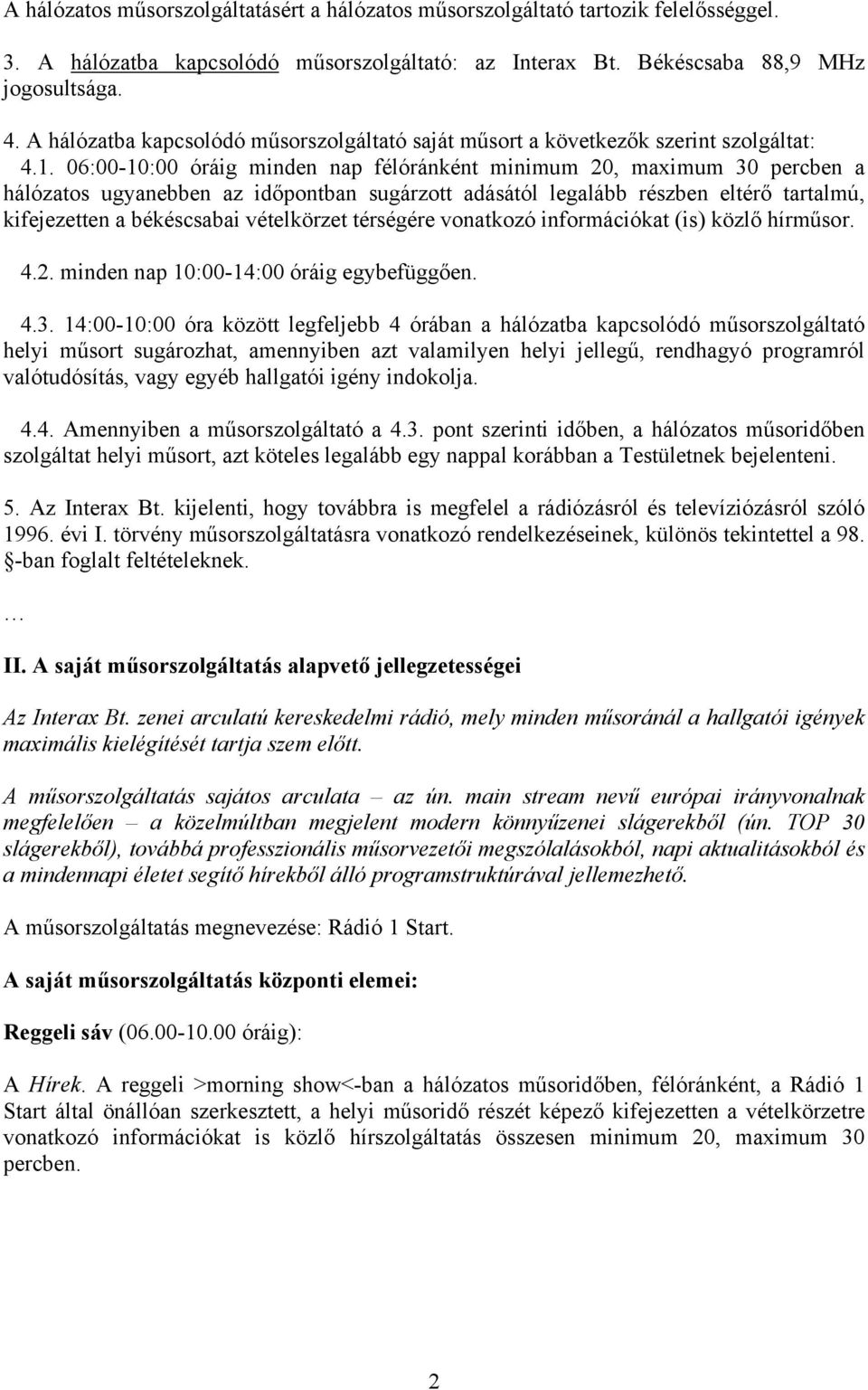 06:00-10:00 óráig minden nap félóránként minimum 20, maximum 30 percben a hálózatos ugyanebben az időpontban sugárzott adásától legalább részben eltérő tartalmú, kifejezetten a békéscsabai