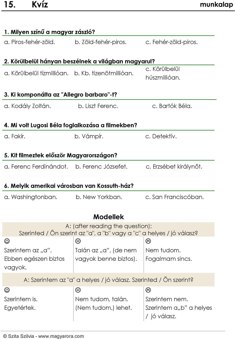 Mi volt Lugosi Béla foglalkozása a filmekben? a. Fakír. b. Vámpír. c. Detektív. 5. Kit filmeztek először Magyarországon? a. Ferenc Ferdinándot. b. Ferenc Józsefet. c. Erzsébet királynőt. 6.