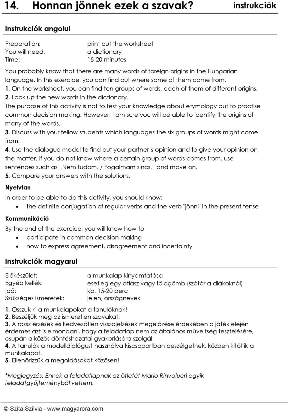 language. In this exercice, you can find out where some of them come from. 1. On the worksheet, you can find ten groups of words, each of them of different origins. 2.