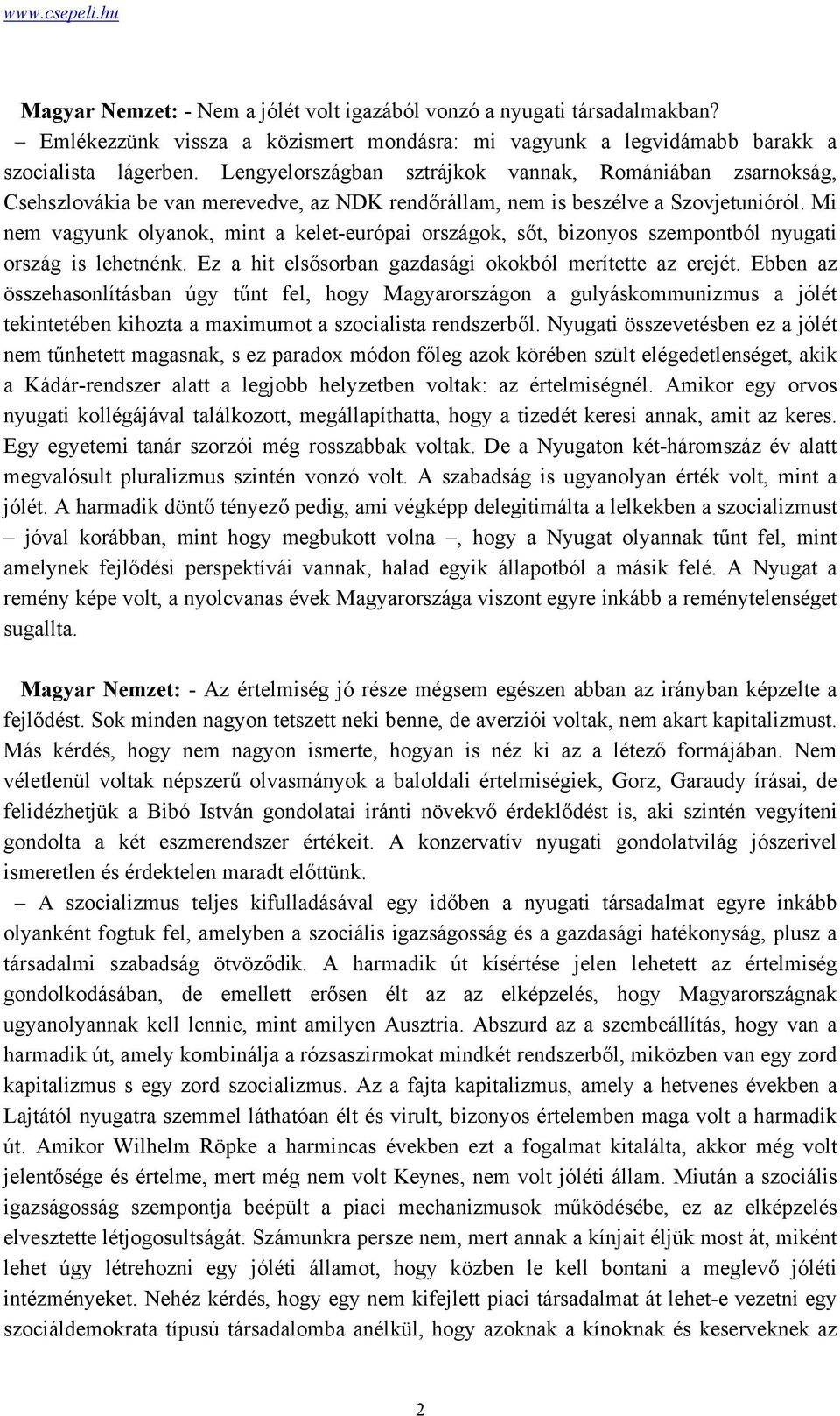 Mi nem vagyunk olyanok, mint a kelet-európai országok, sőt, bizonyos szempontból nyugati ország is lehetnénk. Ez a hit elsősorban gazdasági okokból merítette az erejét.