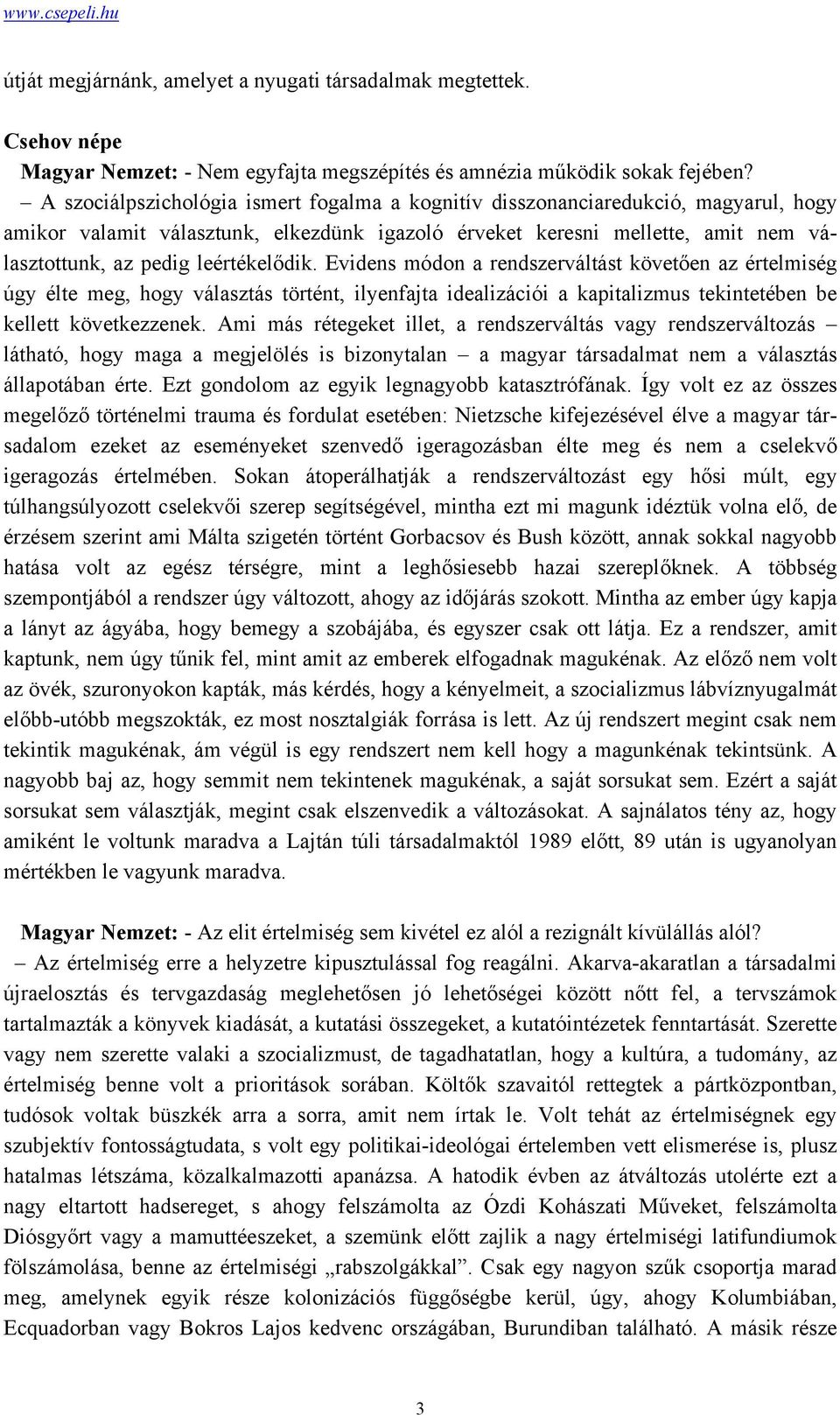 leértékelődik. Evidens módon a rendszerváltást követően az értelmiség úgy élte meg, hogy választás történt, ilyenfajta idealizációi a kapitalizmus tekintetében be kellett következzenek.