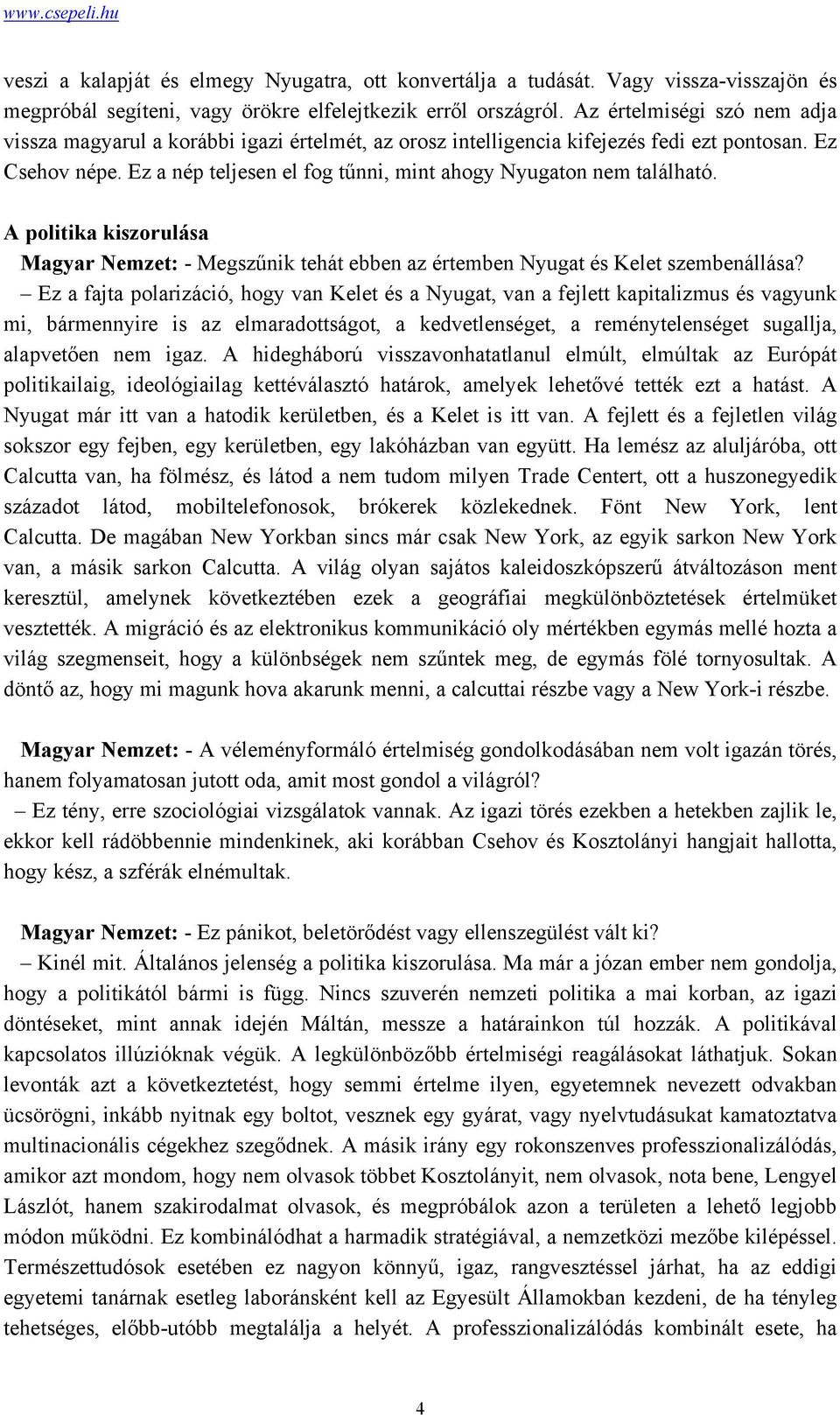 Ez a nép teljesen el fog tűnni, mint ahogy Nyugaton nem található. A politika kiszorulása Magyar Nemzet: - Megszűnik tehát ebben az értemben Nyugat és Kelet szembenállása?