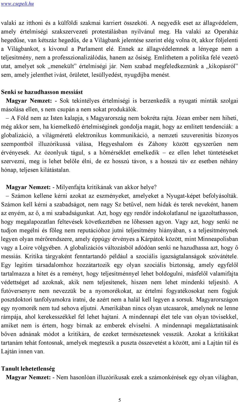 Ennek az állagvédelemnek a lényege nem a teljesítmény, nem a professzionalizálódás, hanem az ősiség. Említhetem a politika felé vezető utat, amelyet sok menekült értelmiségi jár.