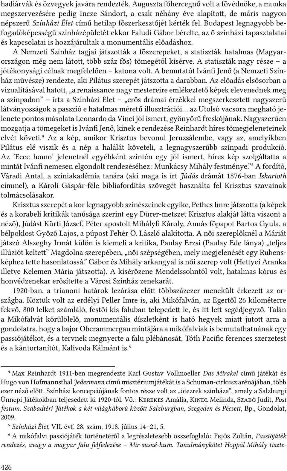 Budapest legnagyobb befogadóképességű színházépületét ekkor Faludi Gábor bérelte, az ő színházi tapasztalatai és kapcsolatai is hozzájárultak a monumentális előadáshoz.