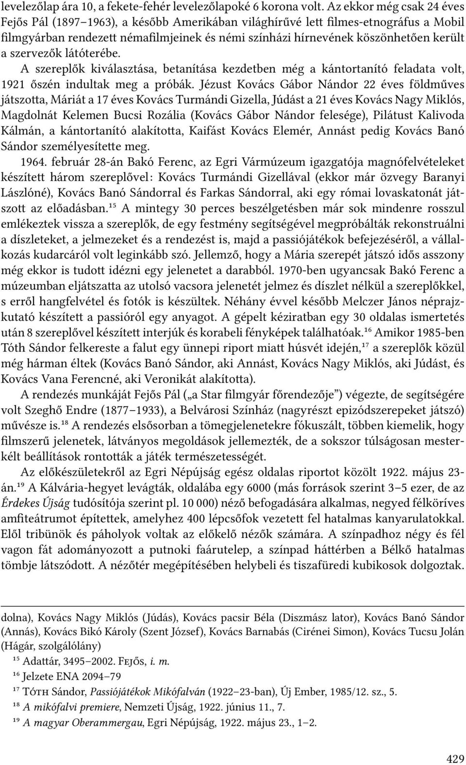 szervezők látóterébe. A szereplők kiválasztása, betanítása kezdetben még a kántortanító feladata volt, 1921 őszén indultak meg a próbák.