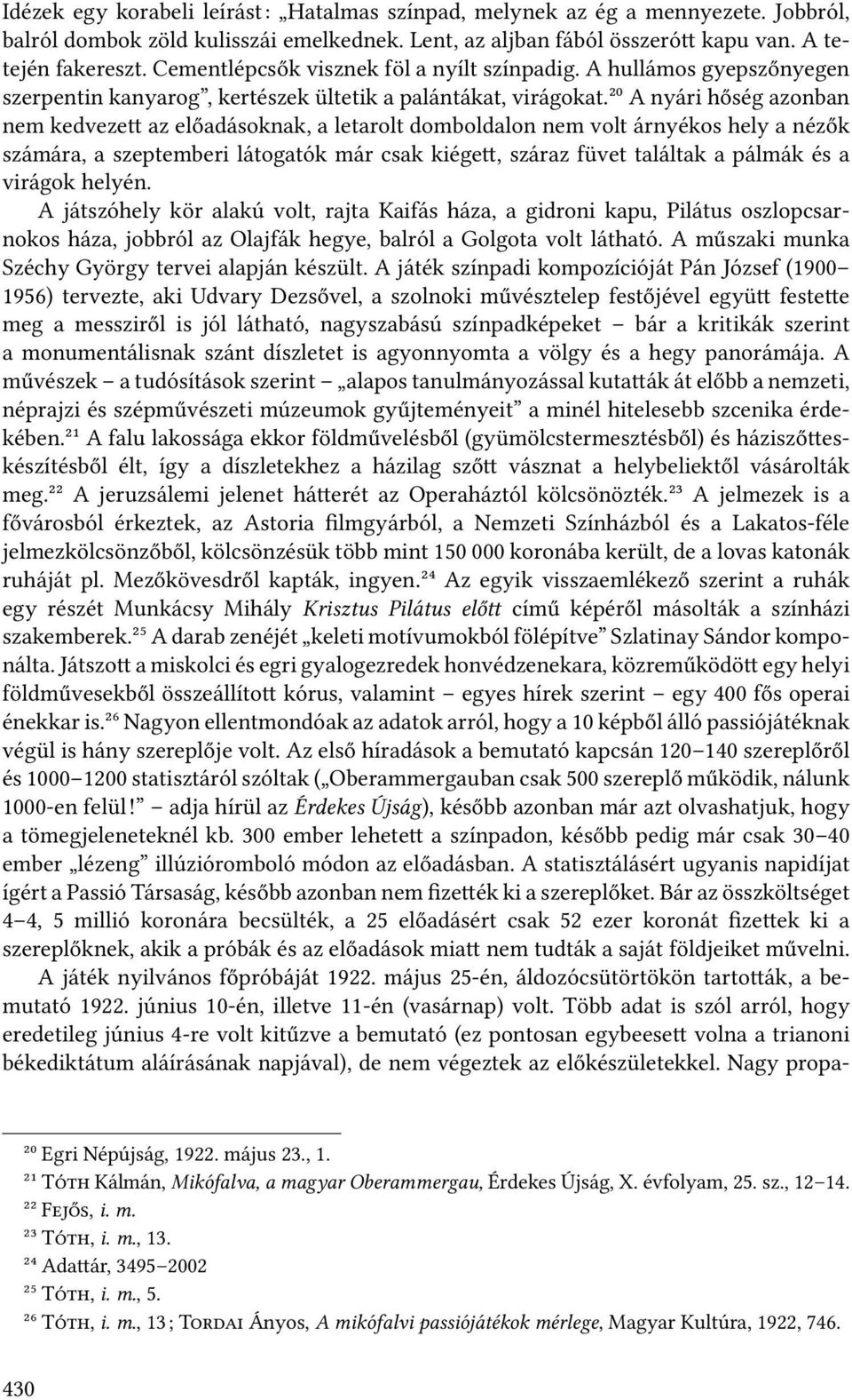 ²⁰ A nyári hőség azonban nem kedveze az előadásoknak, a letarolt domboldalon nem volt árnyékos hely a nézők számára, a szeptemberi látogatók már csak kiége, száraz üvet találtak a pálmák és a virágok