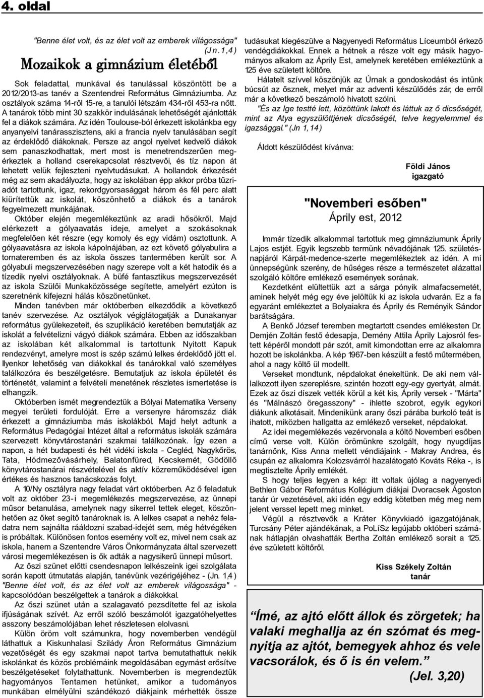 Az osztályok száma 14-rõl 15-re, a tanulói létszám 434-rõl 453-ra nõtt. A tanárok több mint 30 szakkör indulásának lehetõségét ajánlották fel a diákok számára.