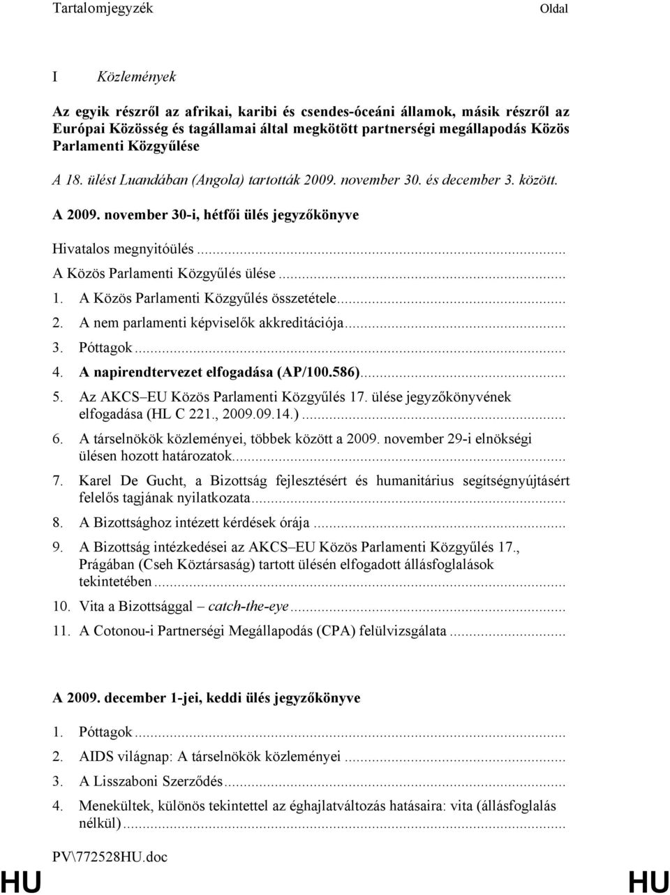 .. A Közös Parlamenti Közgyűlés ülése... 1. A Közös Parlamenti Közgyűlés összetétele... 2. A nem parlamenti képviselők akkreditációja... 3. Póttagok... 4. A napirendtervezet elfogadása (AP/100.586).