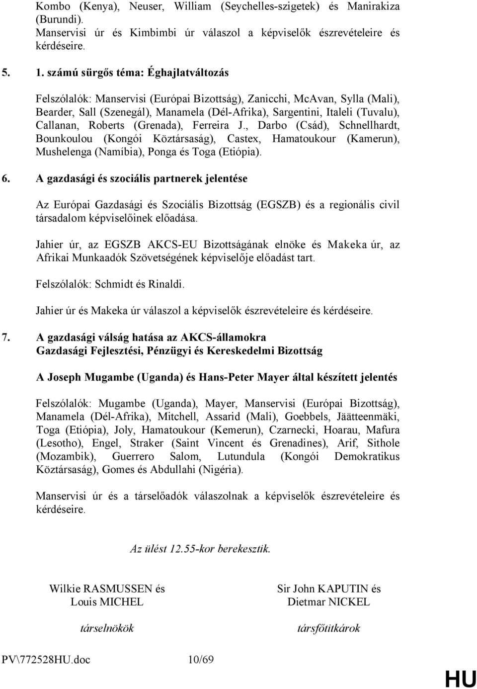 Callanan, Roberts (Grenada), Ferreira J., Darbo (Csád), Schnellhardt, Bounkoulou (Kongói Köztársaság), Castex, Hamatoukour (Kamerun), Mushelenga (Namíbia), Ponga és Toga (Etiópia). 6.