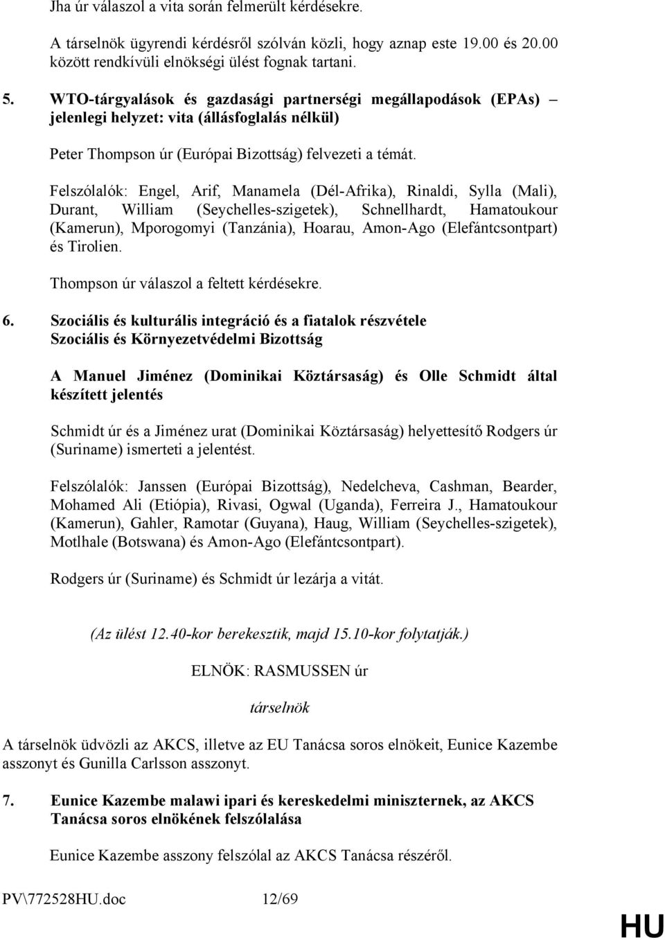 Felszólalók: Engel, Arif, Manamela (Dél-Afrika), Rinaldi, Sylla (Mali), Durant, William (Seychelles-szigetek), Schnellhardt, Hamatoukour (Kamerun), Mporogomyi (Tanzánia), Hoarau, Amon-Ago