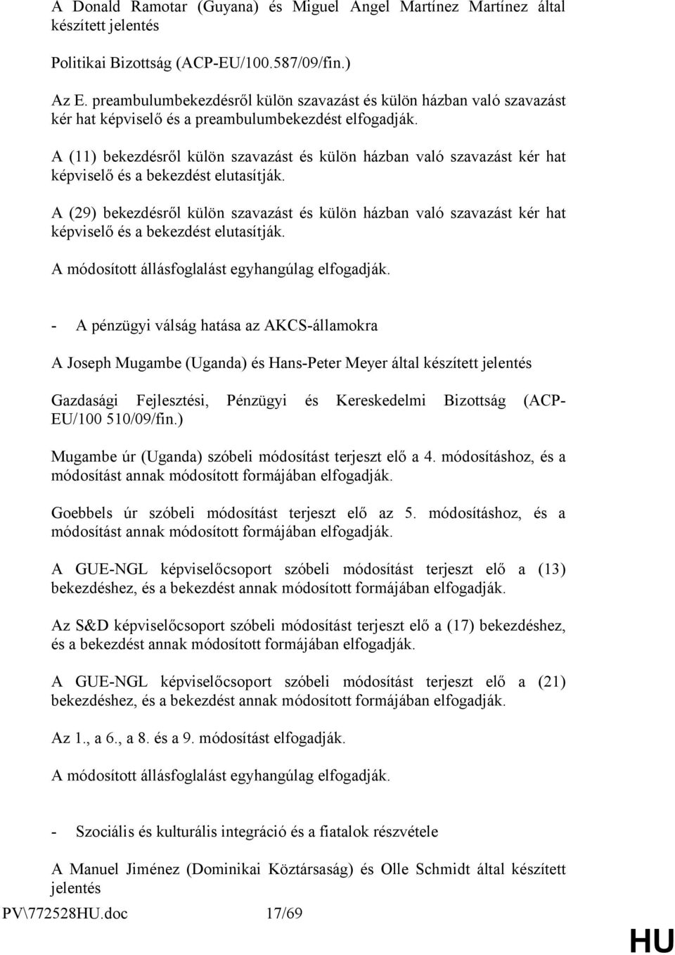 A (11) bekezdésről külön szavazást és külön házban való szavazást kér hat képviselő és a bekezdést elutasítják.