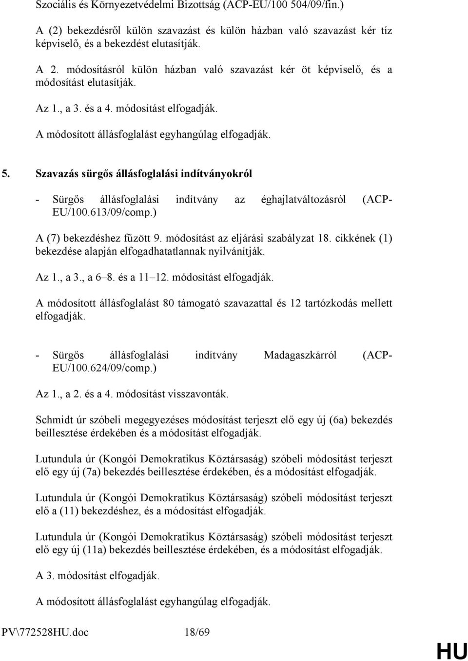 Szavazás sürgős állásfoglalási indítványokról - Sürgős állásfoglalási indítvány az éghajlatváltozásról (ACP- EU/100.613/09/comp.) A (7) bekezdéshez fűzött 9. módosítást az eljárási szabályzat 18.