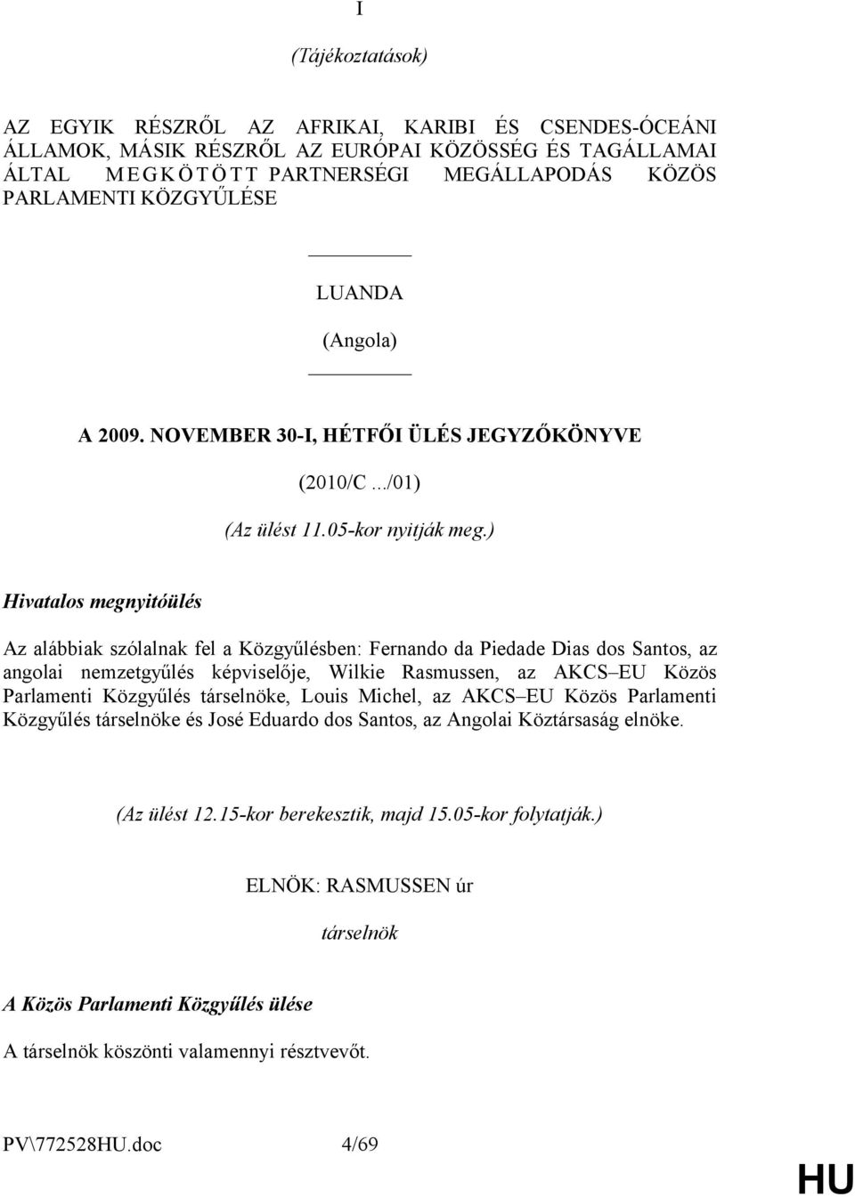 ) Hivatalos megnyitóülés Az alábbiak szólalnak fel a Közgyűlésben: Fernando da Piedade Dias dos Santos, az angolai nemzetgyűlés képviselője, Wilkie Rasmussen, az AKCS EU Közös Parlamenti Közgyűlés