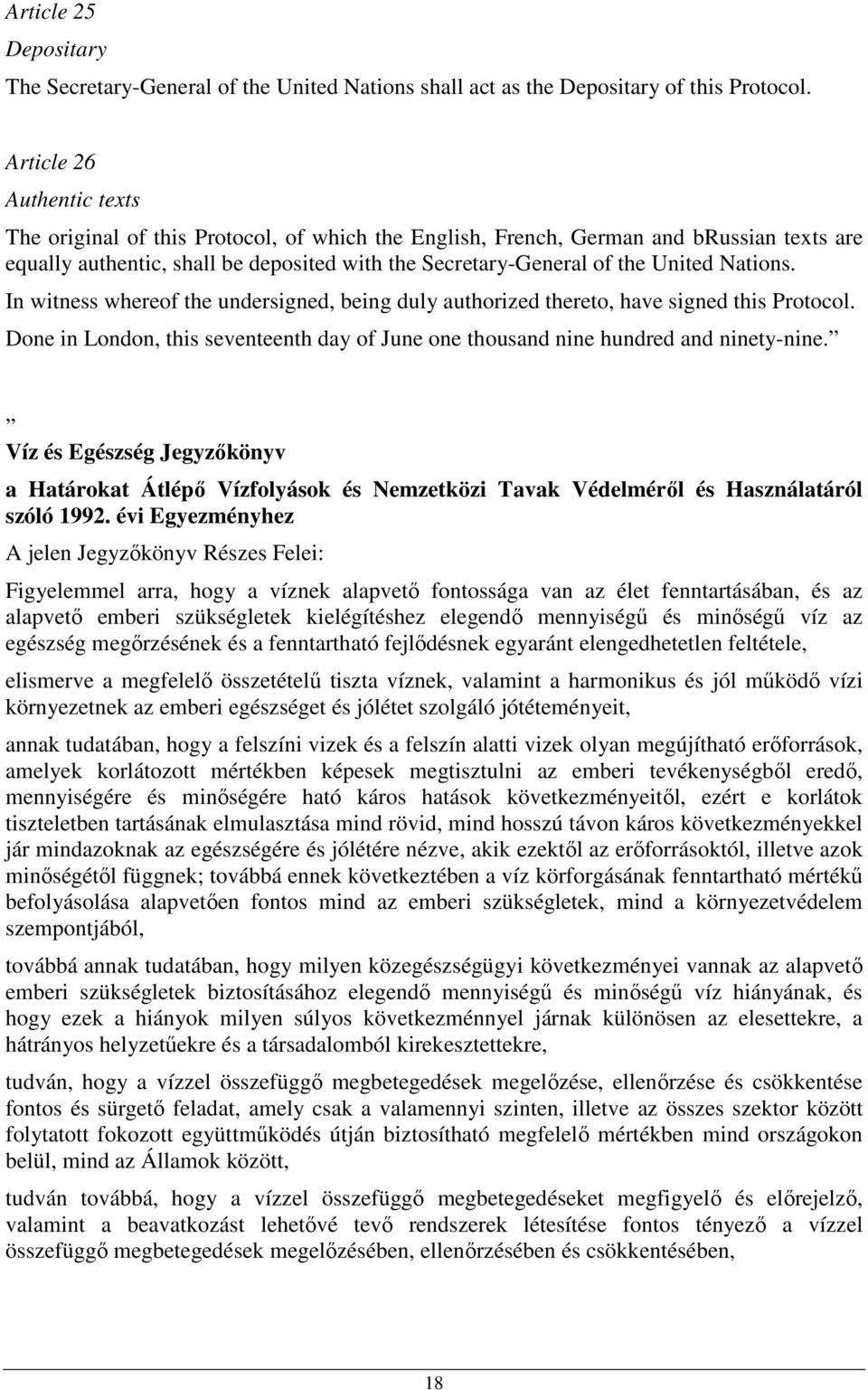 Nations. In witness whereof the undersigned, being duly authorized thereto, have signed this Protocol. Done in London, this seventeenth day of June one thousand nine hundred and ninety-nine.