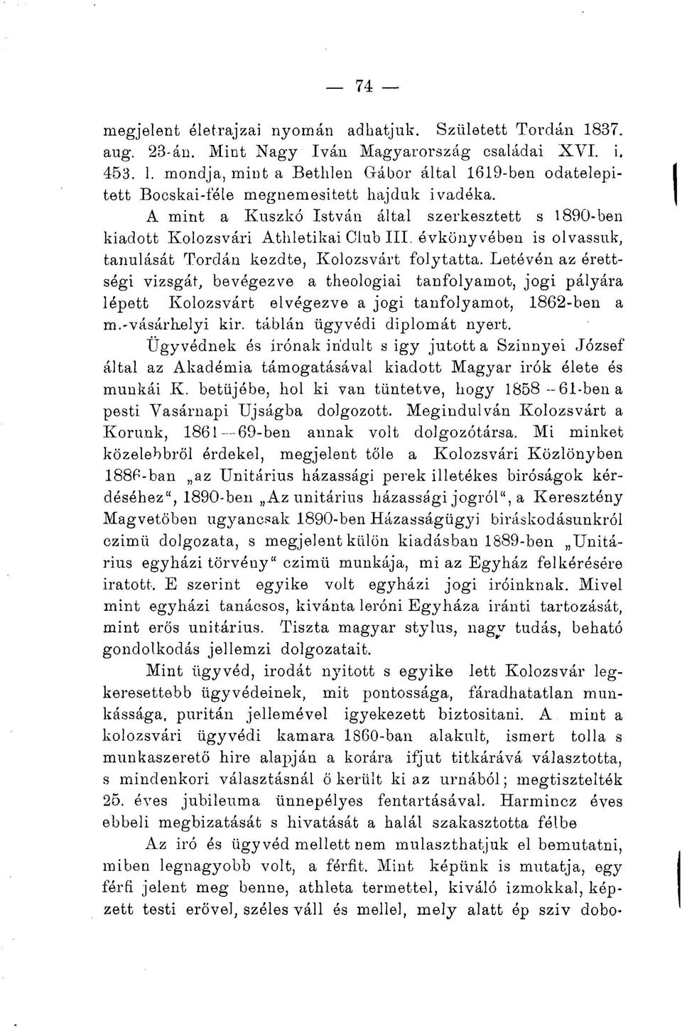 Letévén az érettségi vizsgát, bevégezve a theologiai tanfolyamot, jogi pályára lépett Kolozsvárt elvégezve a jogi tanfolyamot, 1862-ben a m.-vásárhelyi kir. táblán ügyvédi diplomát nyert.