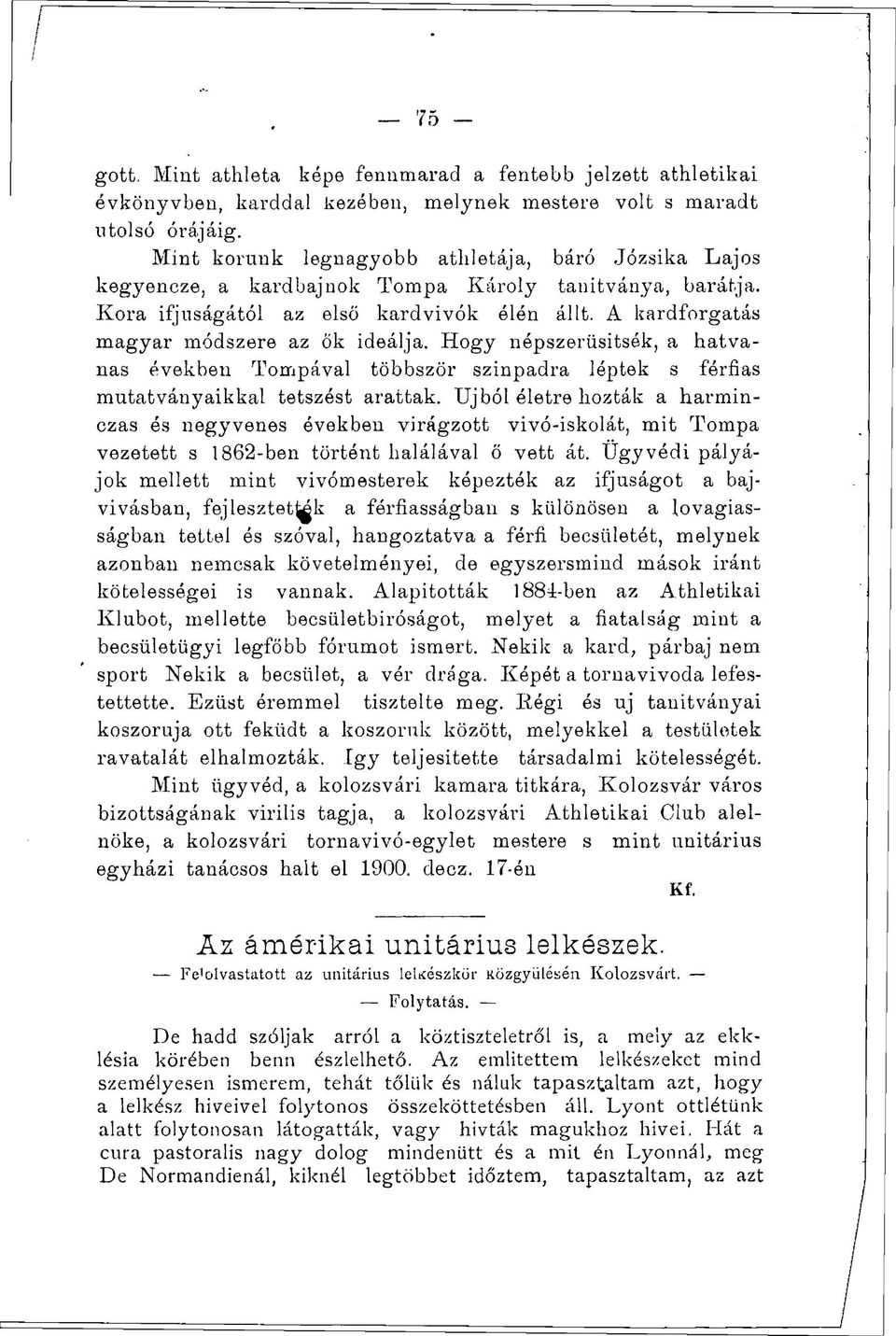 A kardforgatás magyar módszere az ők ideálja. Hogy népszerűsítsék, a hatvanas években Tompával többször színpadra léptek s férfias mutatványaikkal tetszést arattak.