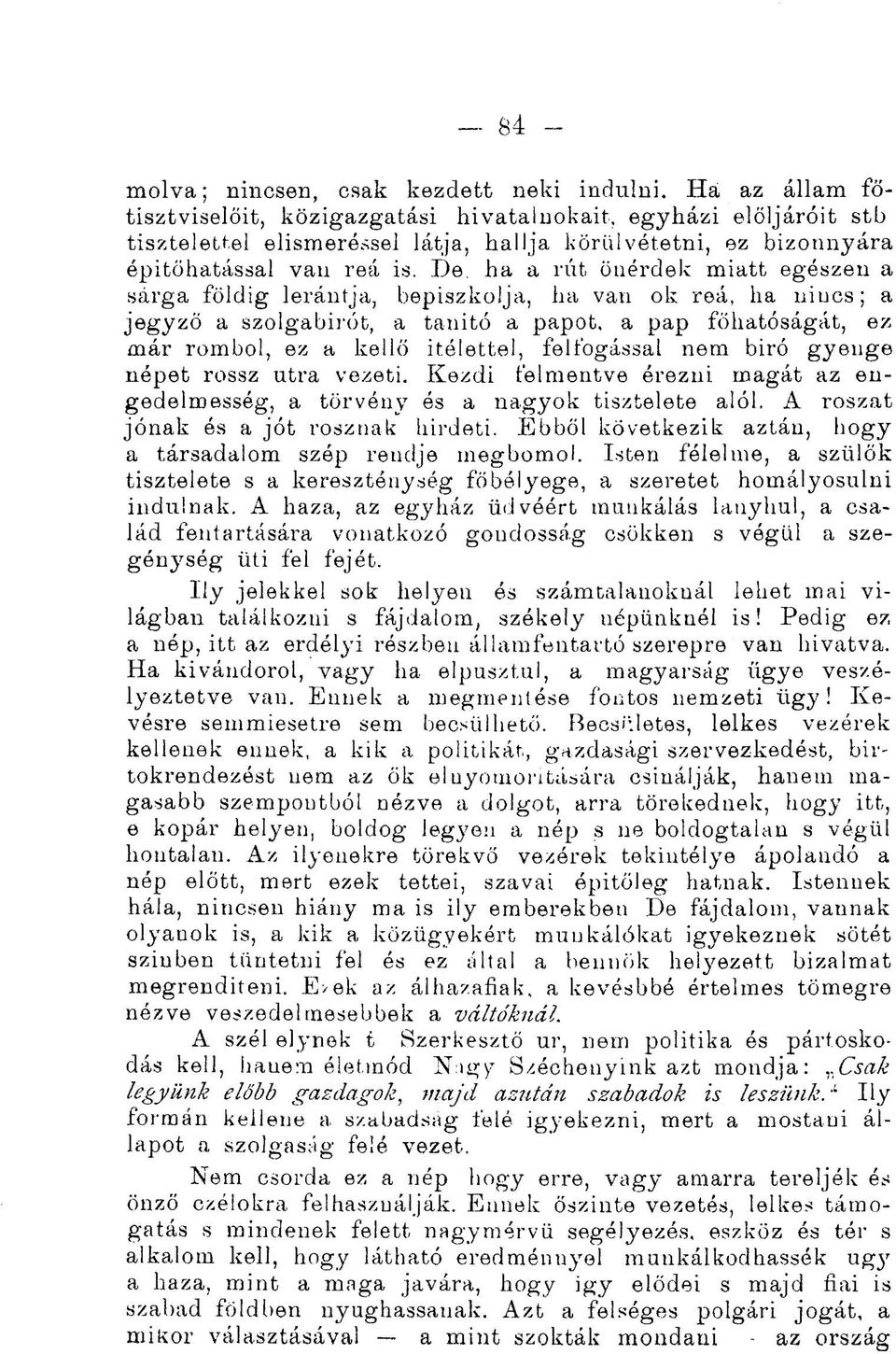 ha a rút önérdek miatt egészen a sárga földig lerántja, bepiszkolja, ha van ok reá, ha nincs; a jegyző a szolgabirót, a tanitó a papot, a pap főhatóságát, ez már rombol, ez a kellő Ítélettel,