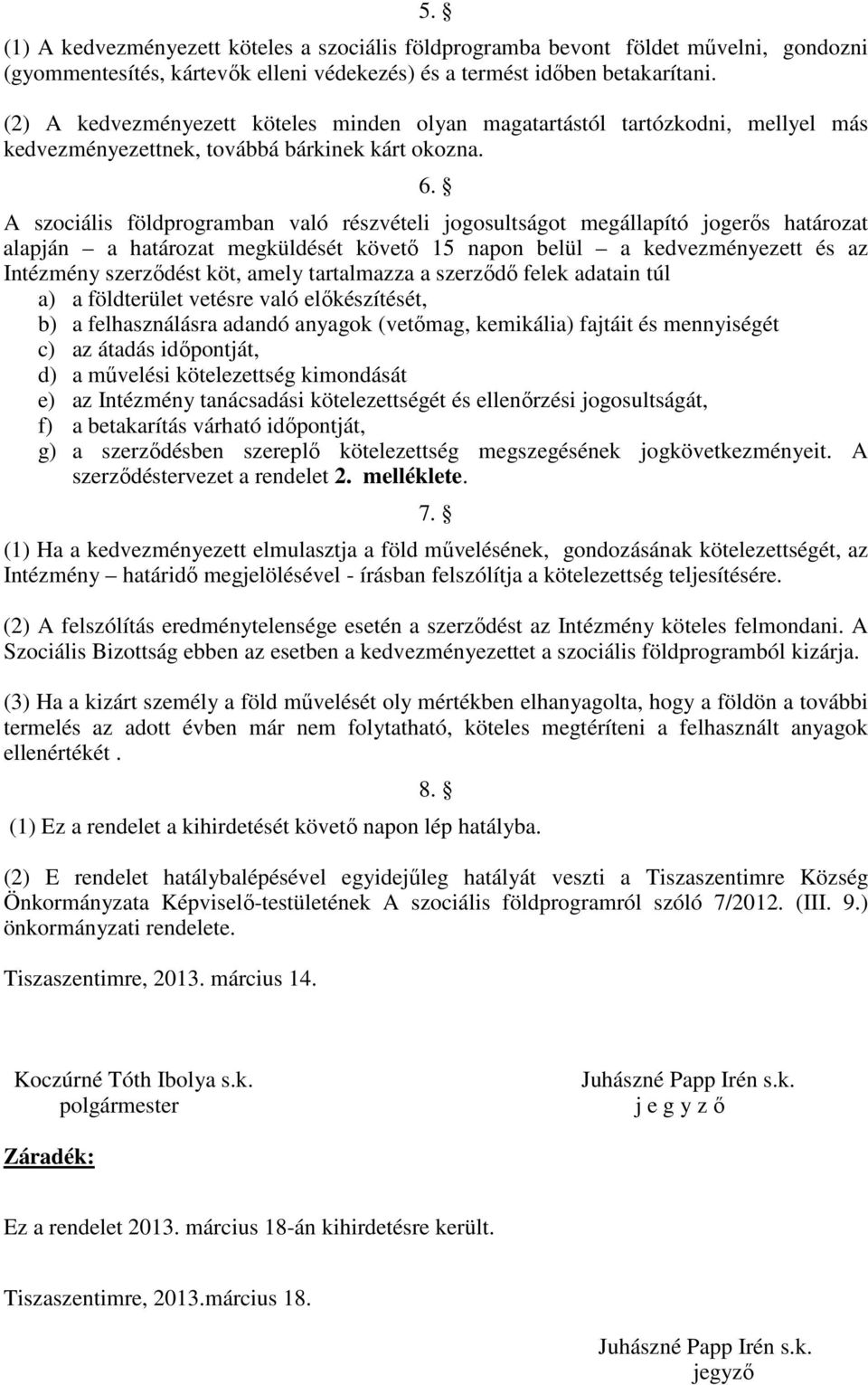 A szociális földprogramban való részvételi jogosultságot megállapító jogerıs határozat alapján a határozat megküldését követı 15 napon belül a kedvezményezett és az Intézmény szerzıdést köt, amely