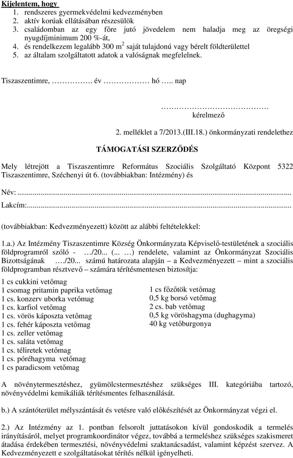 (III.18.) önkormányzati rendelethez TÁMOGATÁSI SZERZİDÉS Mely létrejött a Tiszaszentimre Református Szociális Szolgáltató Központ 5322 Tiszaszentimre, Széchenyi út 6.