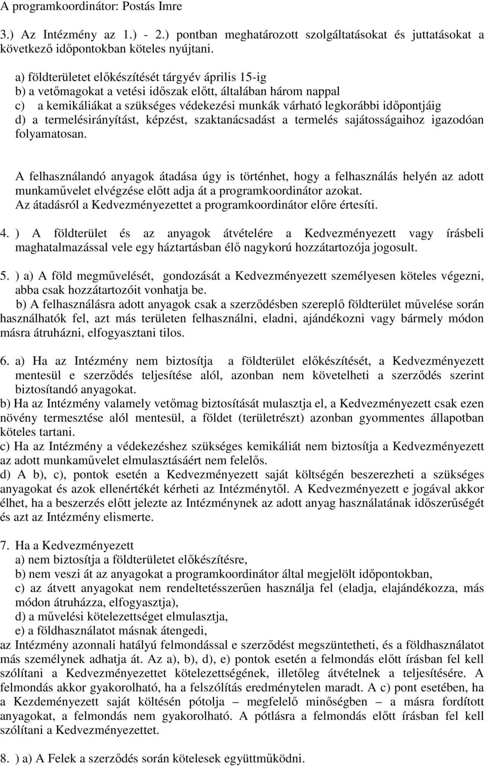 a termelésirányítást, képzést, szaktanácsadást a termelés sajátosságaihoz igazodóan folyamatosan.