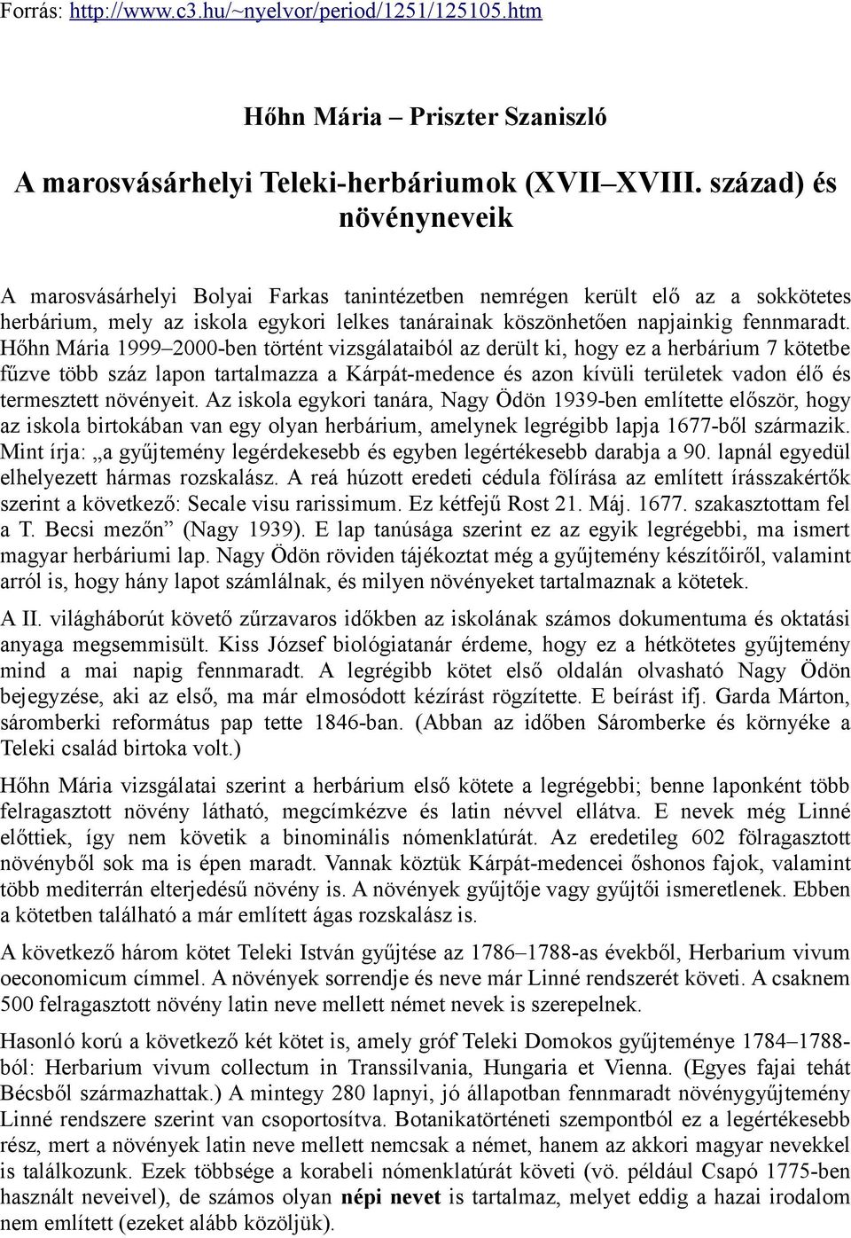 Hőhn Mária 1999 2000-ben történt vizsgálataiból az derült ki, hogy ez a herbárium 7 kötetbe fűzve több száz lapon tartalmazza a Kárpát-medence és azon kívüli területek vadon élő és termesztett