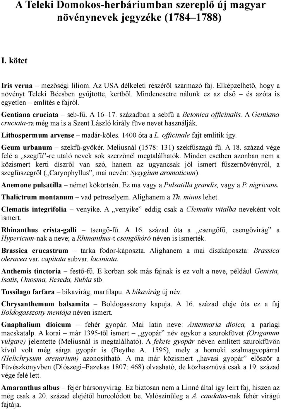 században a sebfű a Betonica officinalis. A Gentiana cruciata-ra még ma is a Szent László király füve nevet használják. Lithospermum arvense madár-köles. 1400 óta a L. officinale fajt említik így.