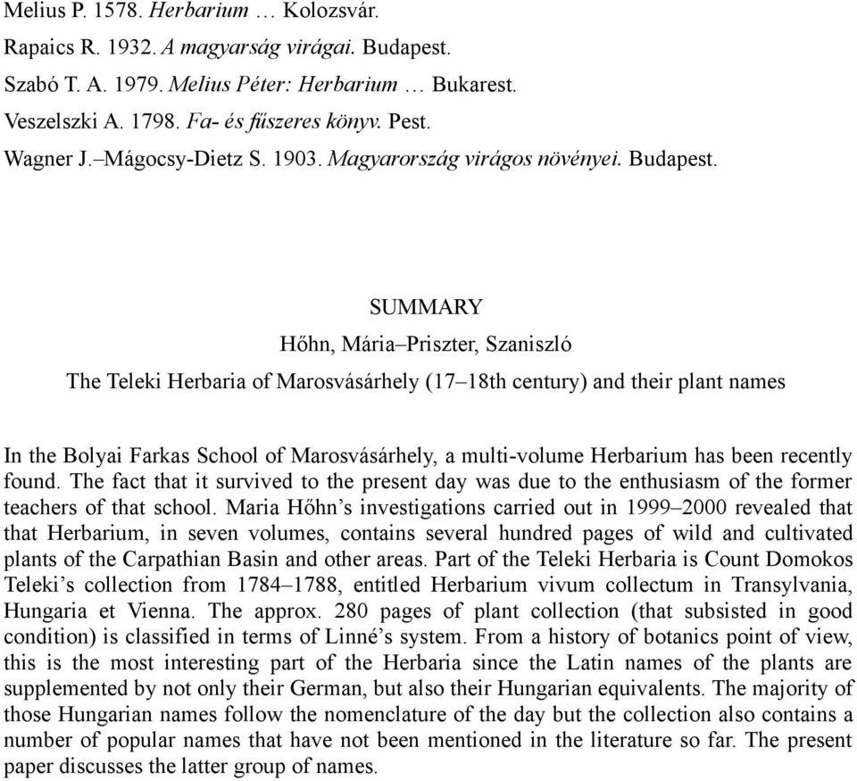 SUMMARY Hőhn, Mária Priszter, Szaniszló The Teleki Herbaria of Marosvásárhely (17 18th century) and their plant names In the Bolyai Farkas School of Marosvásárhely, a multi-volume Herbarium has been