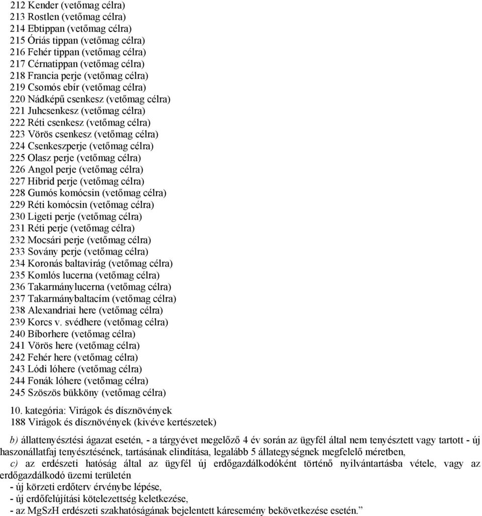 Csenkeszperje (vetőmag célra) 225 Olasz perje (vetőmag célra) 226 Angol perje (vetőmag célra) 227 Hibrid perje (vetőmag célra) 228 Gumós komócsin (vetőmag célra) 229 Réti komócsin (vetőmag célra) 230