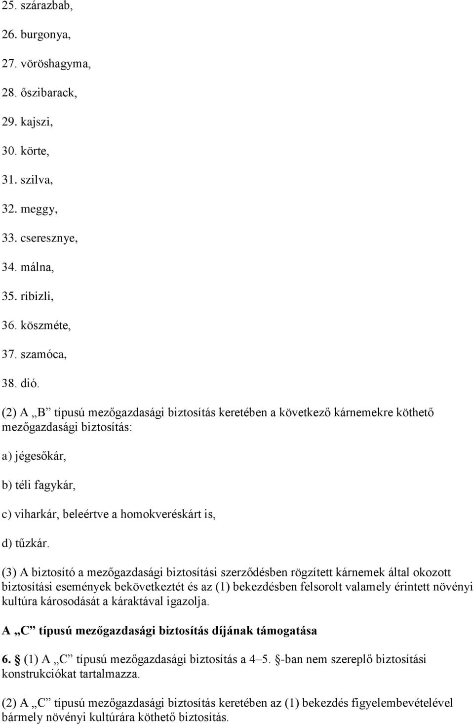 (3) A biztosító a mezőgazdasági biztosítási szerződésben rögzített kárnemek által okozott biztosítási események bekövetkeztét és az (1) bekezdésben felsorolt valamely érintett növényi kultúra