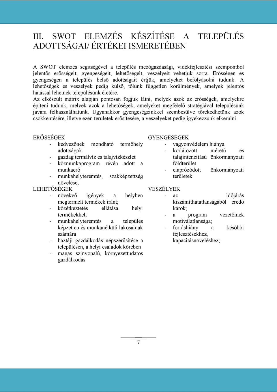 A lehetőségek és veszélyek pedig külső, tőlünk független körülmények, amelyek jelentős hatással lehetnek településünk életére.