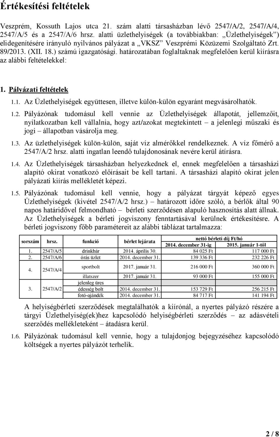 határozatában foglaltaknak megfelelően kerül kiírásra az alábbi feltételekkel: 1. Pályázati feltételek 1.1. Az Üzlethelyiségek együttesen, illetve külön-külön egyaránt megvásárolhatók. 1.2.