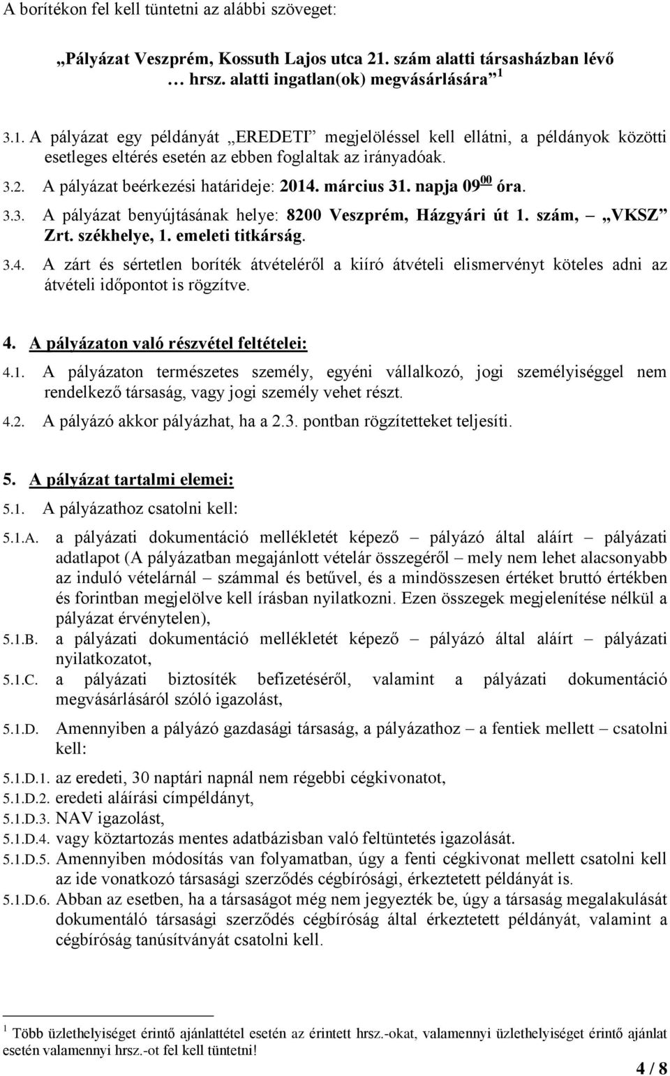 3.1. A pályázat egy példányát EREDETI megjelöléssel kell ellátni, a példányok közötti esetleges eltérés esetén az ebben foglaltak az irányadóak. 3.2. A pályázat beérkezési határideje: 2014.